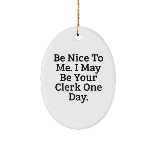 Funny Motivational Clerk Gifts - Gifts from Friends to Clerks, Oval Ornament, Be Nice To Me. I May Be Your Clerk One Day. Christmas Unique Gifts for Coworkers - Image 1
