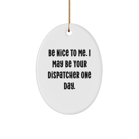 Funny Dispatcher Gifts from Friends, Christmas Unique Oval Ornament for Dispatcher, 'Be Nice To Me. I May Be Your Dispatcher One Day.' - Image 1