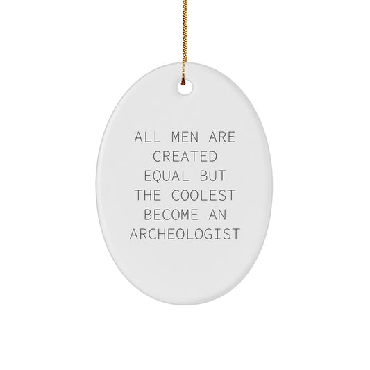 Funny Archeologist Gifts for Men - Oval Ornament with Quote 'All Men Are Created Equal But The Coolest Become An Archeologist' - Christmas Unique Gifts from Friends - Image 1
