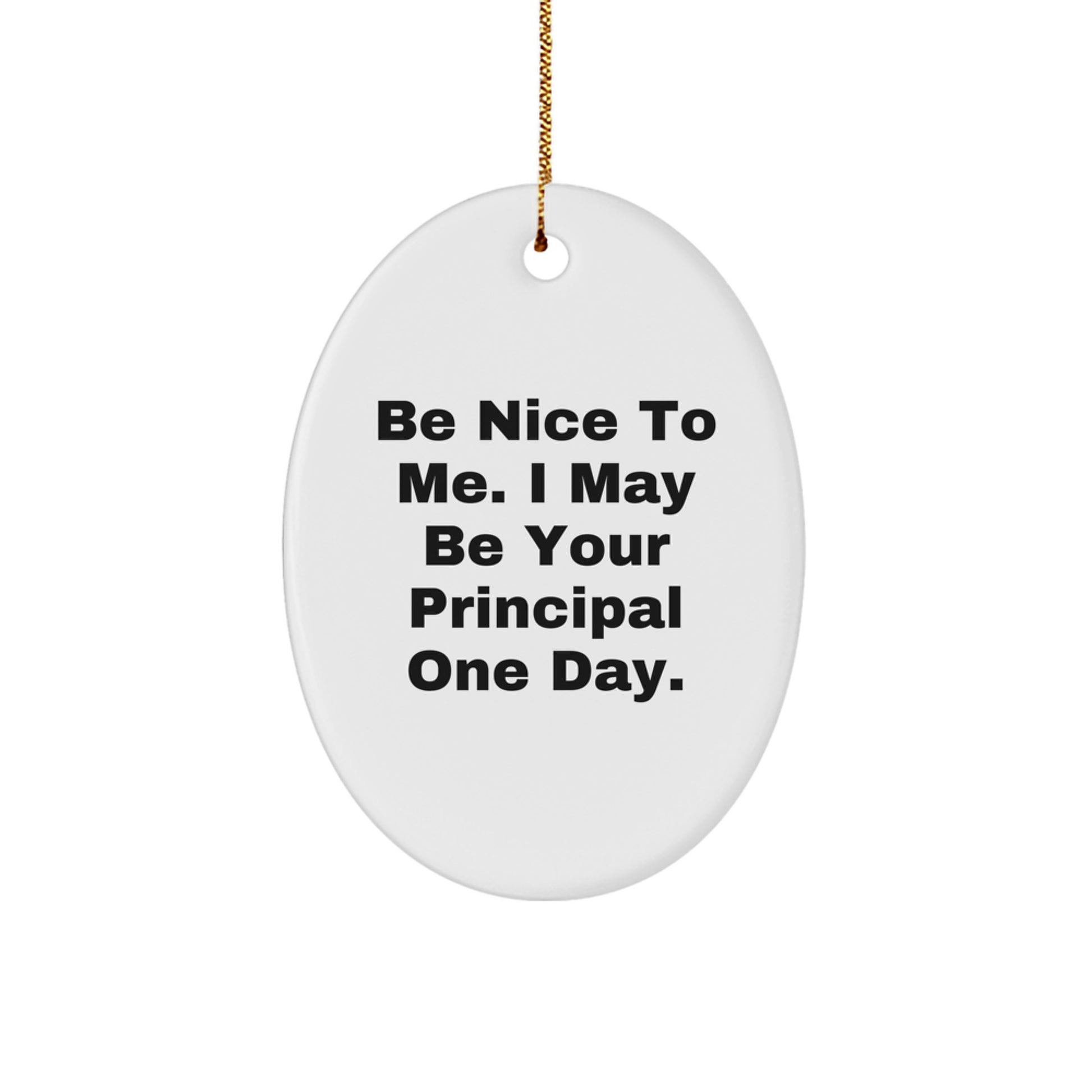 Funny Principal Gifts for Men Oval Ornament Inspirational Quote Gifts from Friends - Be Nice To Me. I May Be Your Principal One Day. - Image 1