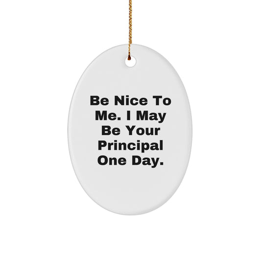Funny Principal Gifts for Men Oval Ornament Inspirational Quote Gifts from Friends - Be Nice To Me. I May Be Your Principal One Day. - Image 1