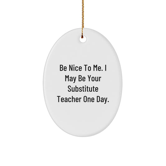 Funny Substitute Teacher Oval Ornament Gifts from Friends and Family, Be Nice To Me, Christmas Unique Gifts - Image 1