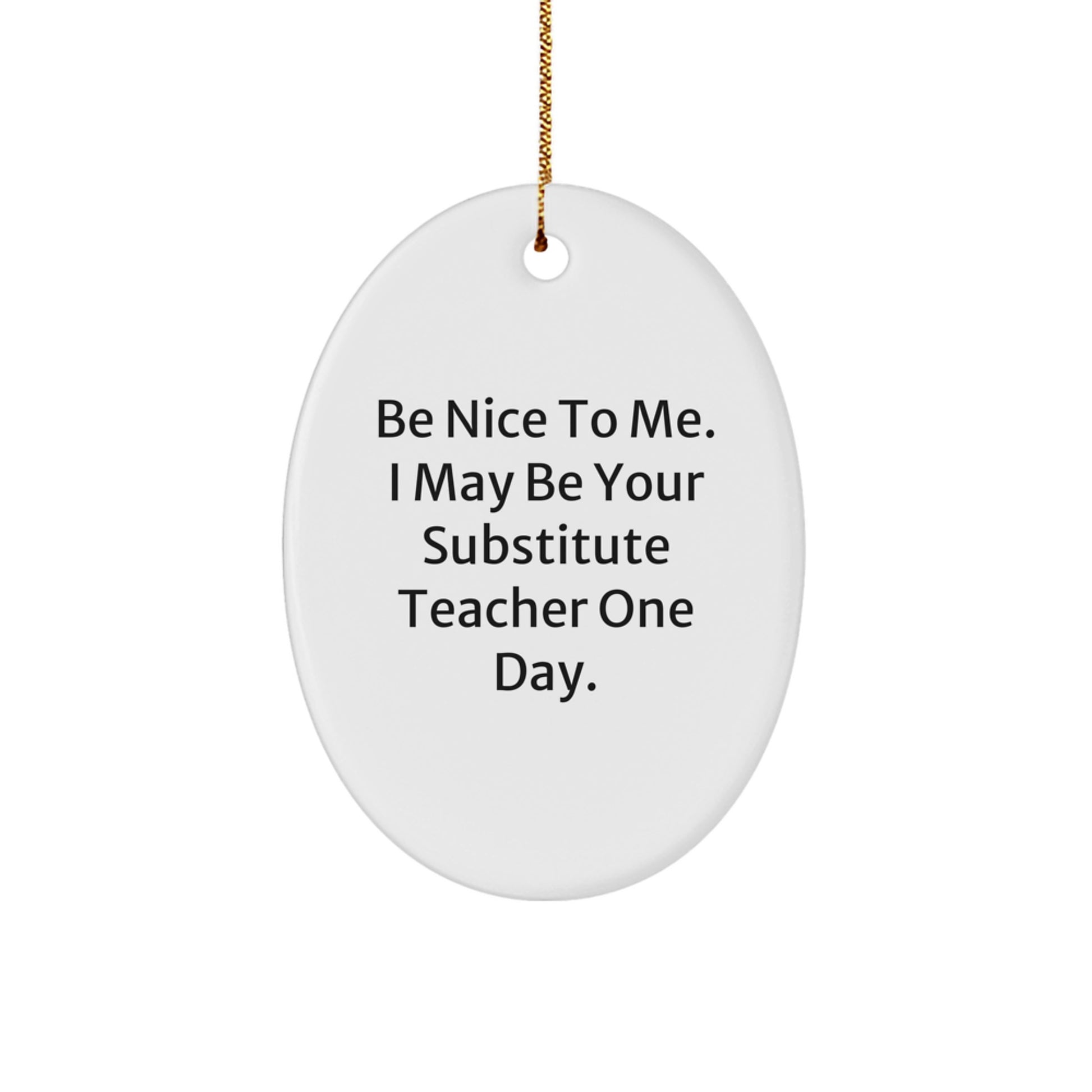 Funny Substitute Teacher Christmas Unique Gifts from Friends - Oval Ornament Be Nice To Me One Day - Image 1