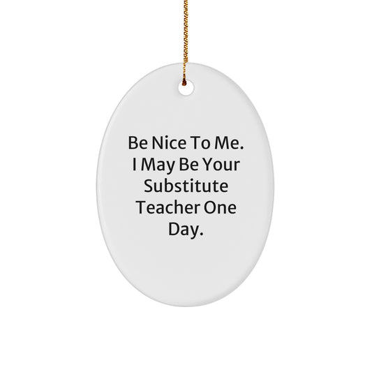 Funny Substitute Teacher Christmas Unique Gifts from Friends - Oval Ornament Be Nice To Me One Day - Image 1