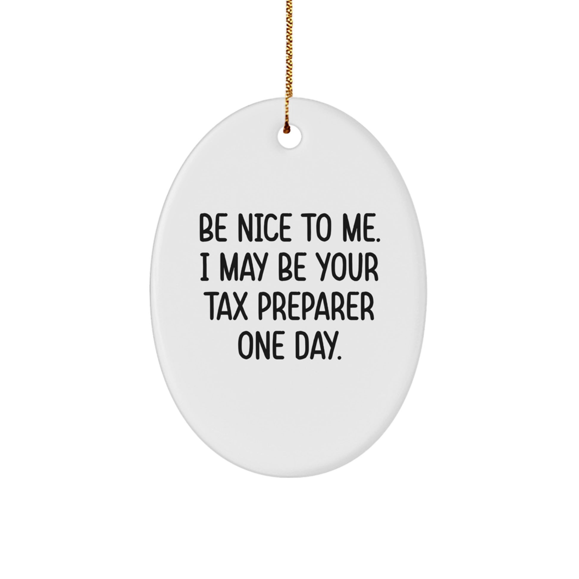 Funny Tax Preparer Gifts from Friends - Oval Ornament for Tax Preparer - Be Nice To Me, I May Be Your Tax Preparer One Day. - Image 1