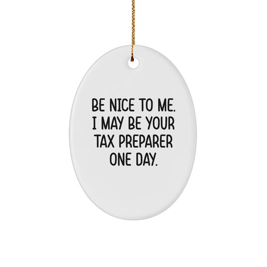 Funny Tax Preparer Gifts from Friends - Oval Ornament for Tax Preparer - Be Nice To Me, I May Be Your Tax Preparer One Day. - Image 1