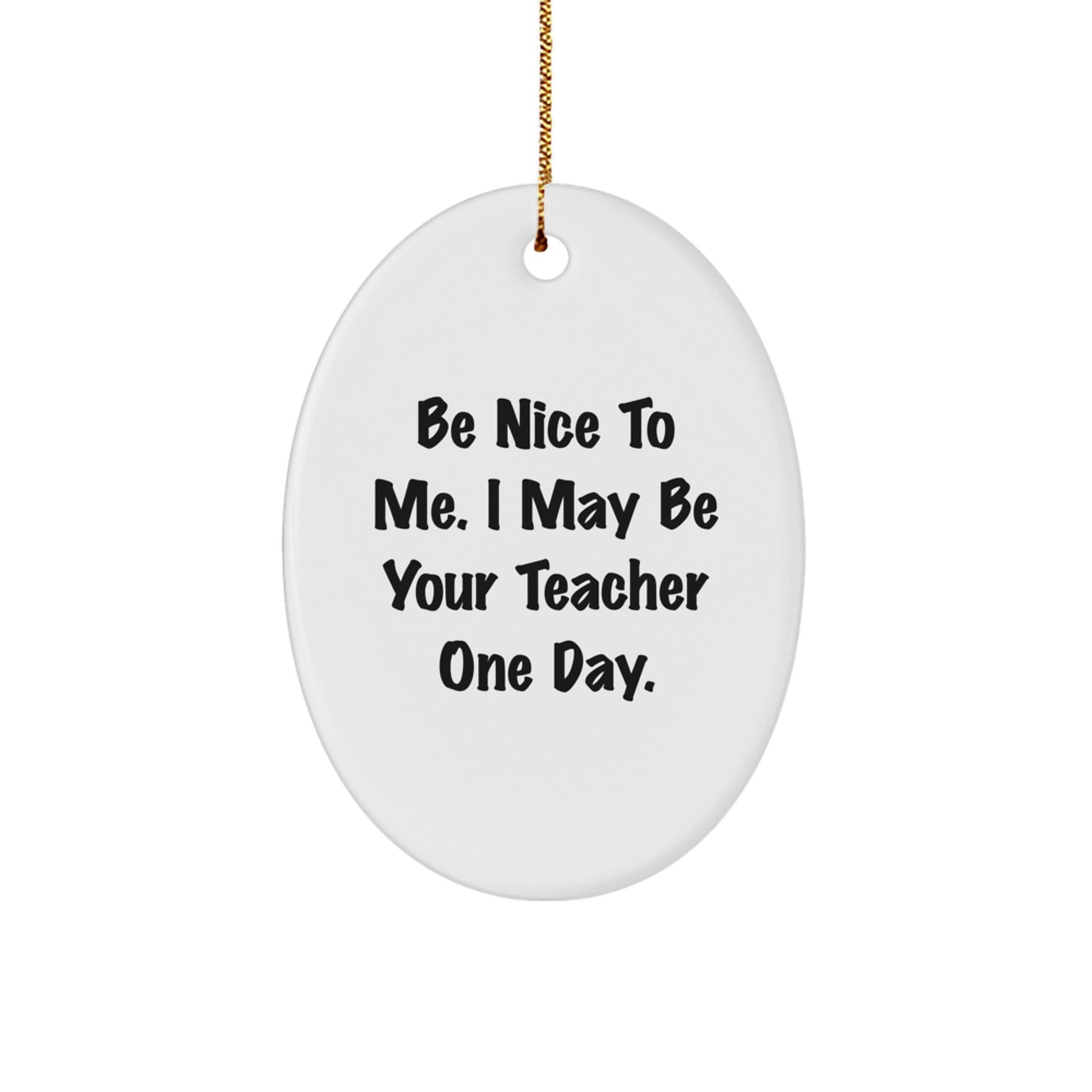 Funny Oval Ornament for Teachers Gifts from Men, Women, Friends, Coworkers, Family to Say 'Be Nice To Me. I May Be Your Teacher One Day.' Perfect Christmas Unique Gifts for Teacher - Image 1