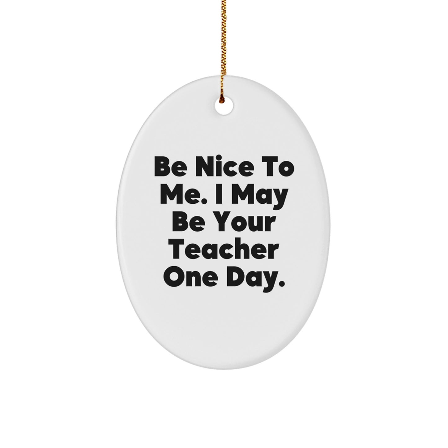 Funny Teacher Oval Ornament Gifts from Friends and Family - Be Nice To Me, - Image 1