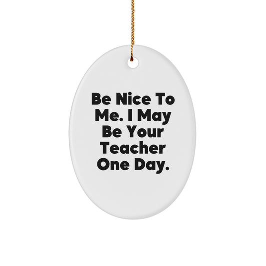 Funny Teacher Oval Ornament Gifts from Friends and Family - Be Nice To Me, - Image 1