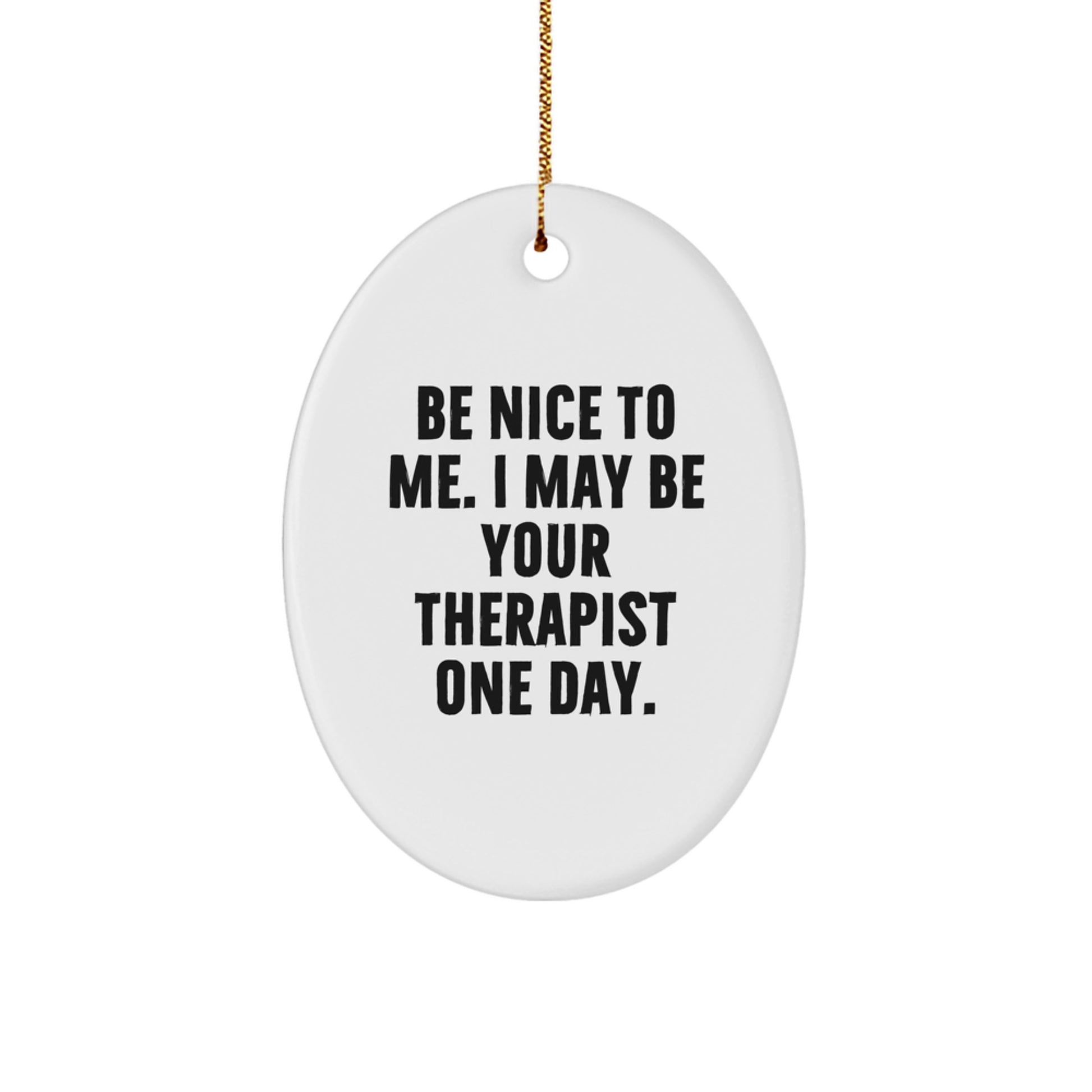 Funny Therapist Gifts from Friends for Therapist - Oval Ornament with Be Nice To Me. I May Be Your Therapist One Day. Quote, Christmas Unique Gifts - Image 1