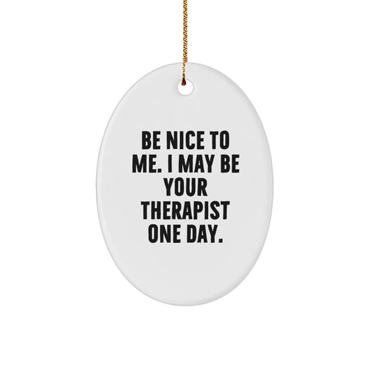 Funny Therapist Gifts from Friends for Therapist - Oval Ornament with Be Nice To Me. I May Be Your Therapist One Day. Quote, Christmas Unique Gifts - Image 1