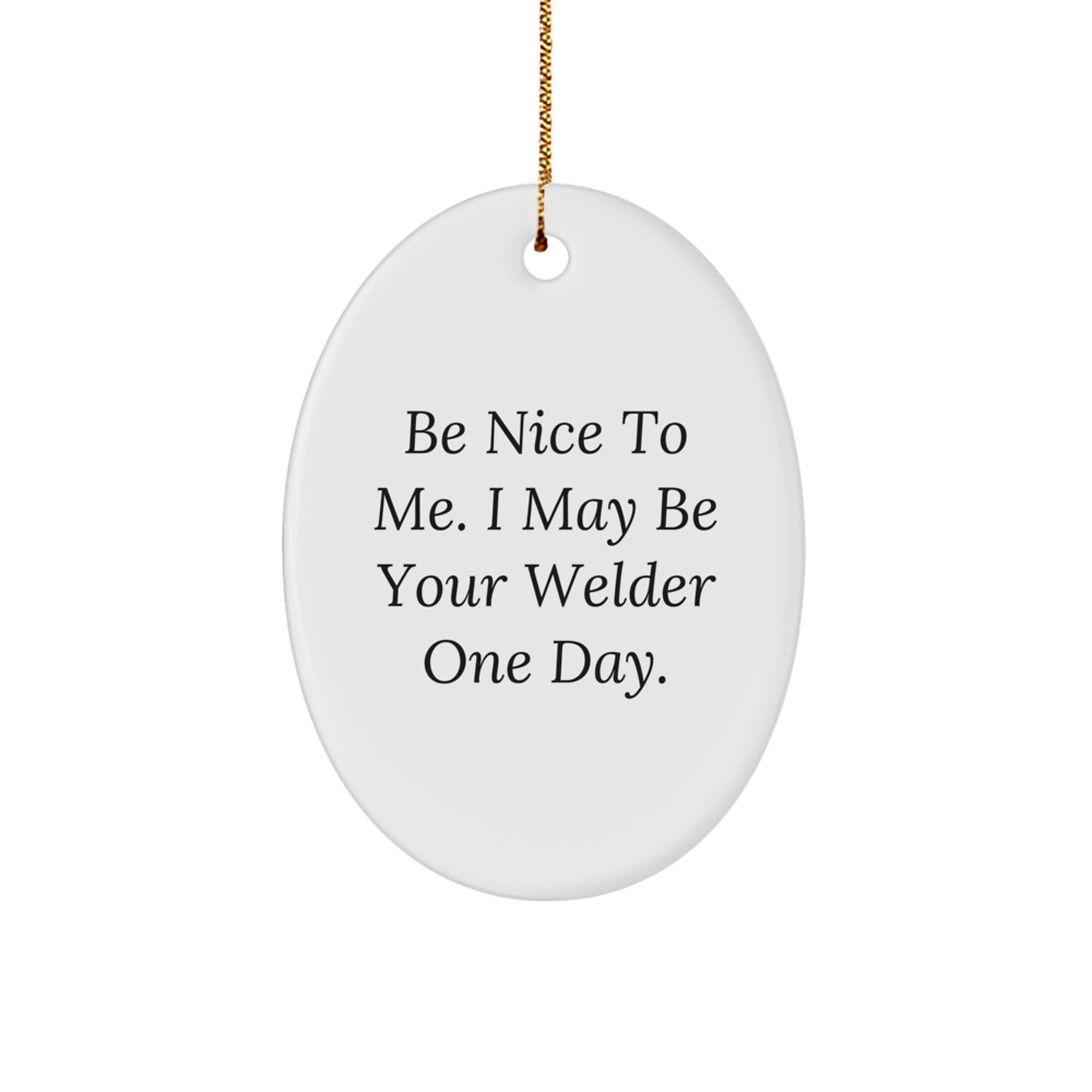 Funny Welder Gifts from Friends for Christmas Unique Oval Ornament - Be Nice To Me I May Be Your Welder One Day, Cute, Inspirational Gifts for Welder Men Women Family Friends Coworkers - Image 1