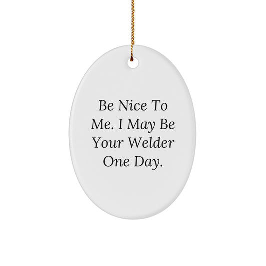 Funny Welder Gifts from Friends for Christmas Unique Oval Ornament - Be Nice To Me I May Be Your Welder One Day, Cute, Inspirational Gifts for Welder Men Women Family Friends Coworkers - Image 1