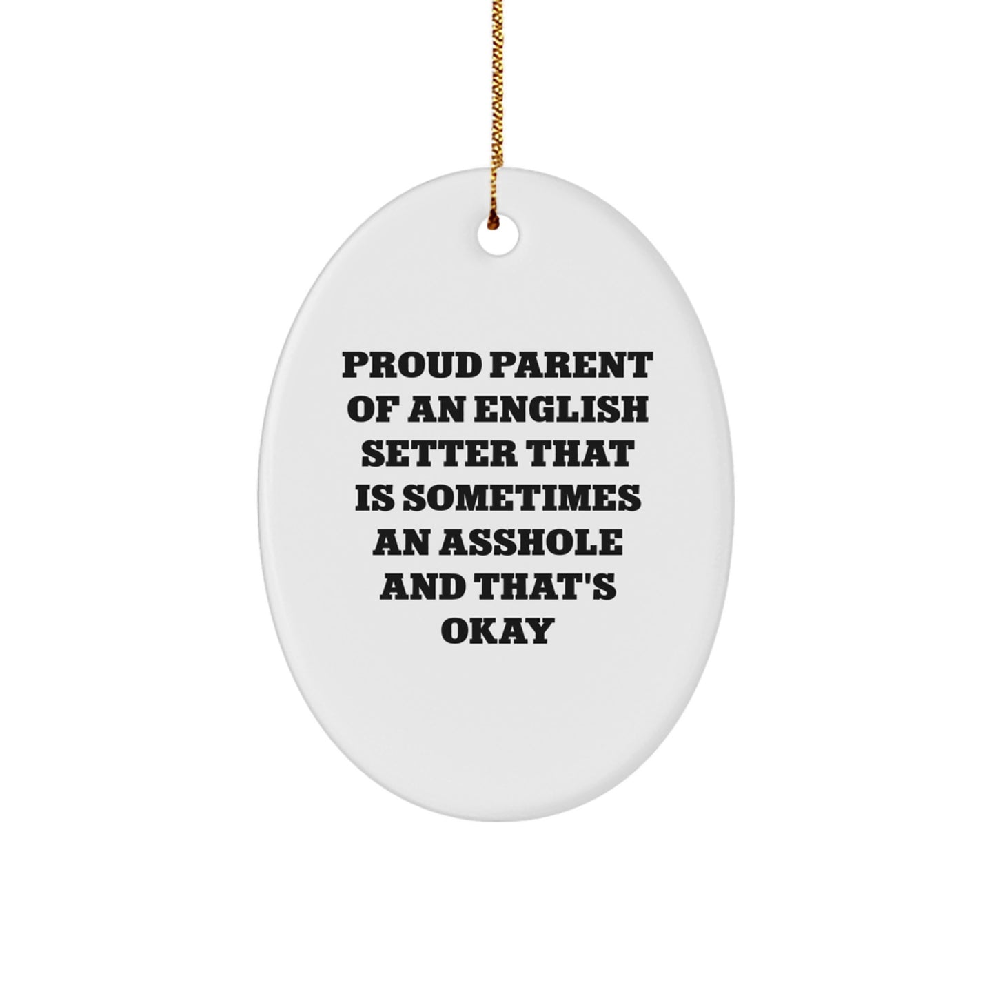 English Setter Dog Oval Ornament Gifts from Friends and Family for Christmas - Proud Parent of an English Setter That Is Sometimes an Asshole and That's Okay - Funny Dog Lover Ornament - Image 1
