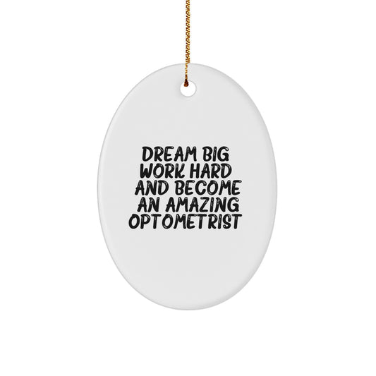 Gifts from Friends and Family for Optometrists - Oval Ornament with Inspirational Quote - Dream Big, Work Hard, And Become An Amazing Optometrist. - Image 1
