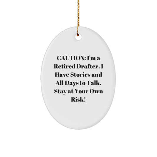 Drafter Gifts: Funny Retirement Quote Oval Ornament for Men, 'Caution: I'm A Retired Drafter. I Have Stories And All Days To Talk. Stay At Your Own Risk!' - Gifts from Friends to Family - Image 1