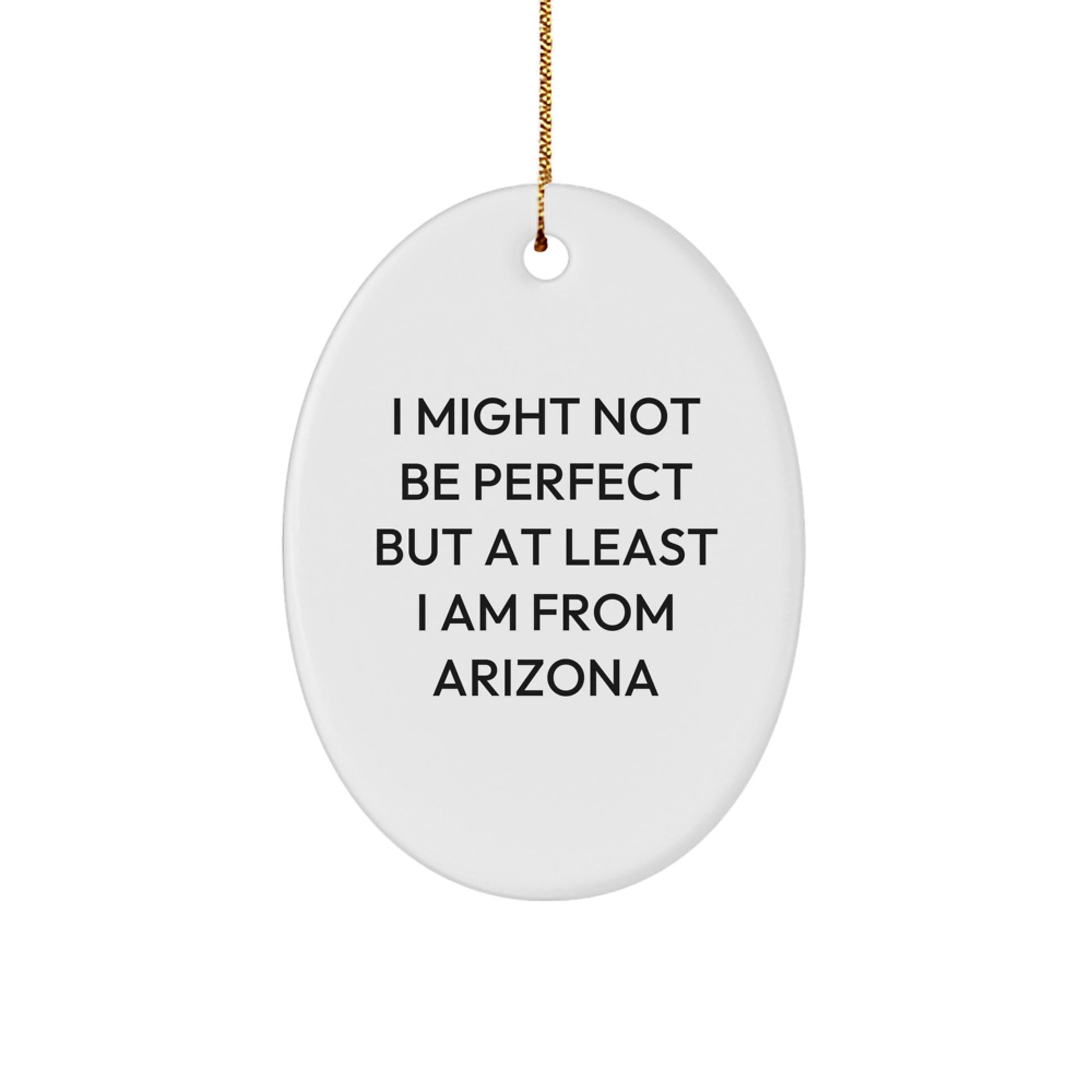 Funny Arizona Oval Ornament Gifts from Friends for Arizona Lovers Christmas Unique Decorations - I Might Not Be Perfect But At Least I Am From Arizona - Image 1
