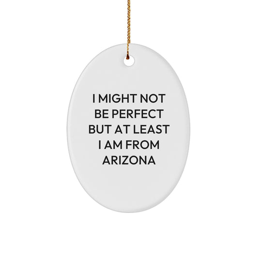 Funny Arizona Oval Ornament Gifts from Friends for Arizona Lovers Christmas Unique Decorations - I Might Not Be Perfect But At Least I Am From Arizona - Image 1
