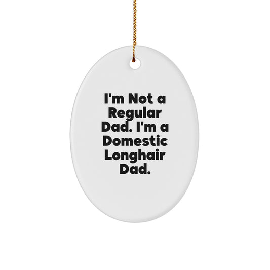 Funny Domestic Longhair Cat Gifts for Christmas, 'I'm Not A Regular Dad. I'm A Domestic Longhair Dad.' Oval Ornament for Men, Women, Friends, Family - Image 1