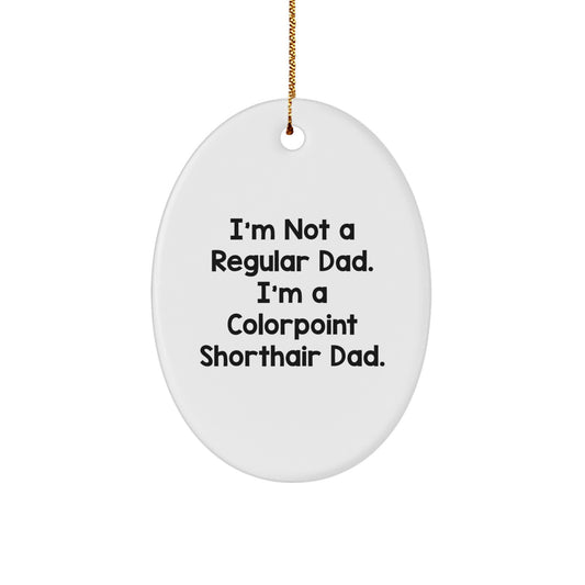 Funny Colorpoint Shorthair Cat Dad Christmas Unique Gifts from Friends for Colorpoint Shorthair Cat Lover Oval Ornament, I'm Not A Regular Dad. I'm A Colorpoint Shorthair Dad. - Image 1