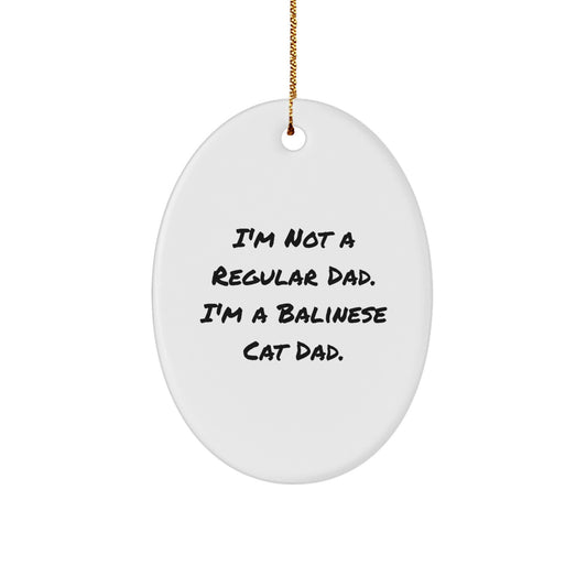 Funny Balinese Cat Gifts for Dad from Family, Unique Oval Ornament, I'm Not A Regular Dad. I'm A Balinese Cat Dad. - Image 1