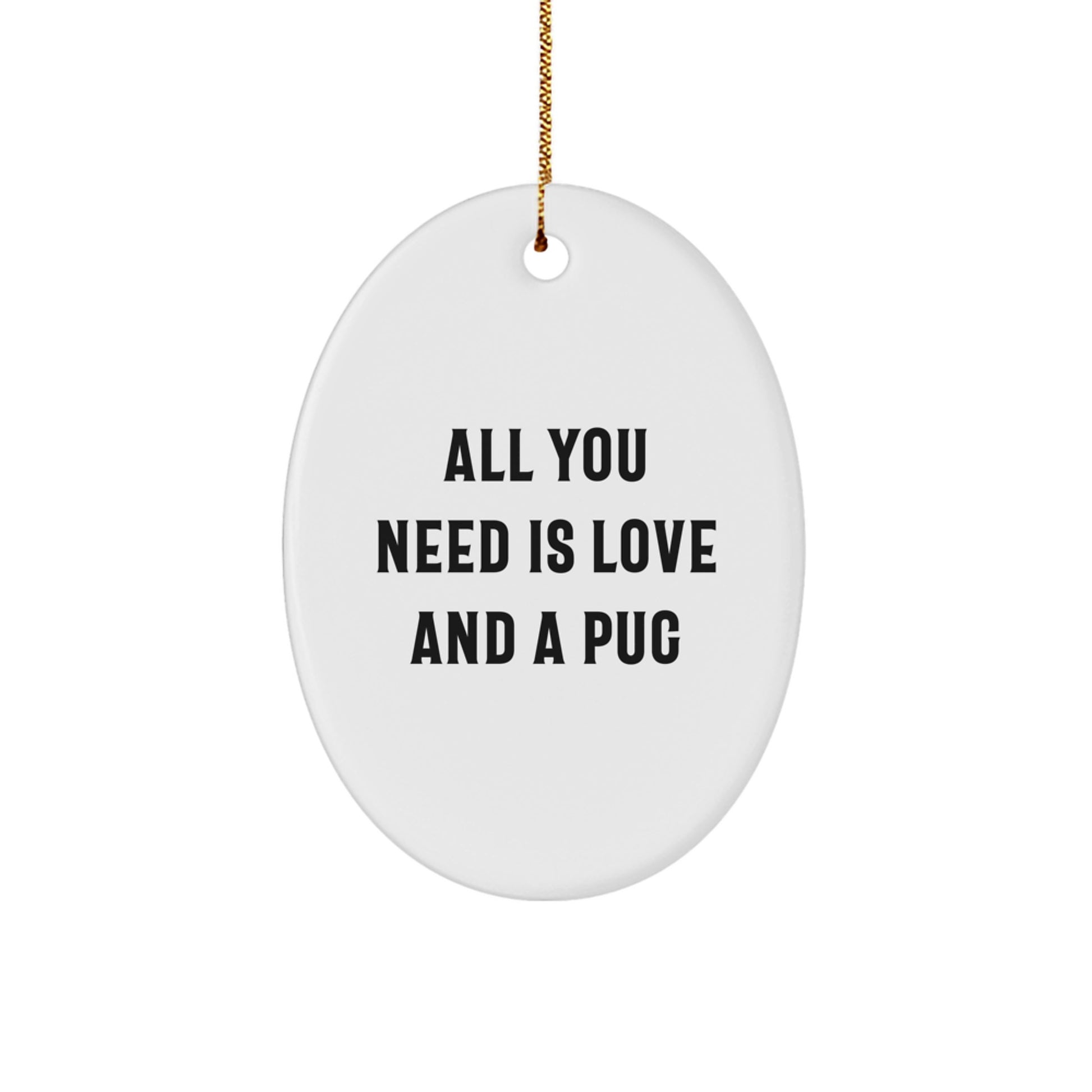 Funny Pug Dog Lover Gifts from Men to Friends and Family - Oval Ornament with All You Need Is Love And A Pug Quote for Happy Kids and Adults - Image 1