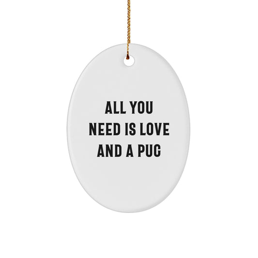 Funny Pug Dog Lover Gifts from Men to Friends and Family - Oval Ornament with All You Need Is Love And A Pug Quote for Happy Kids and Adults - Image 1