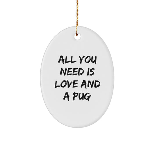 Funny Pug Dog Christmas Unique Gifts from Men to Women Friends for Pug Dog Love Enthusiasts All You Need Is Love And A Pug Oval Ornament - Image 1