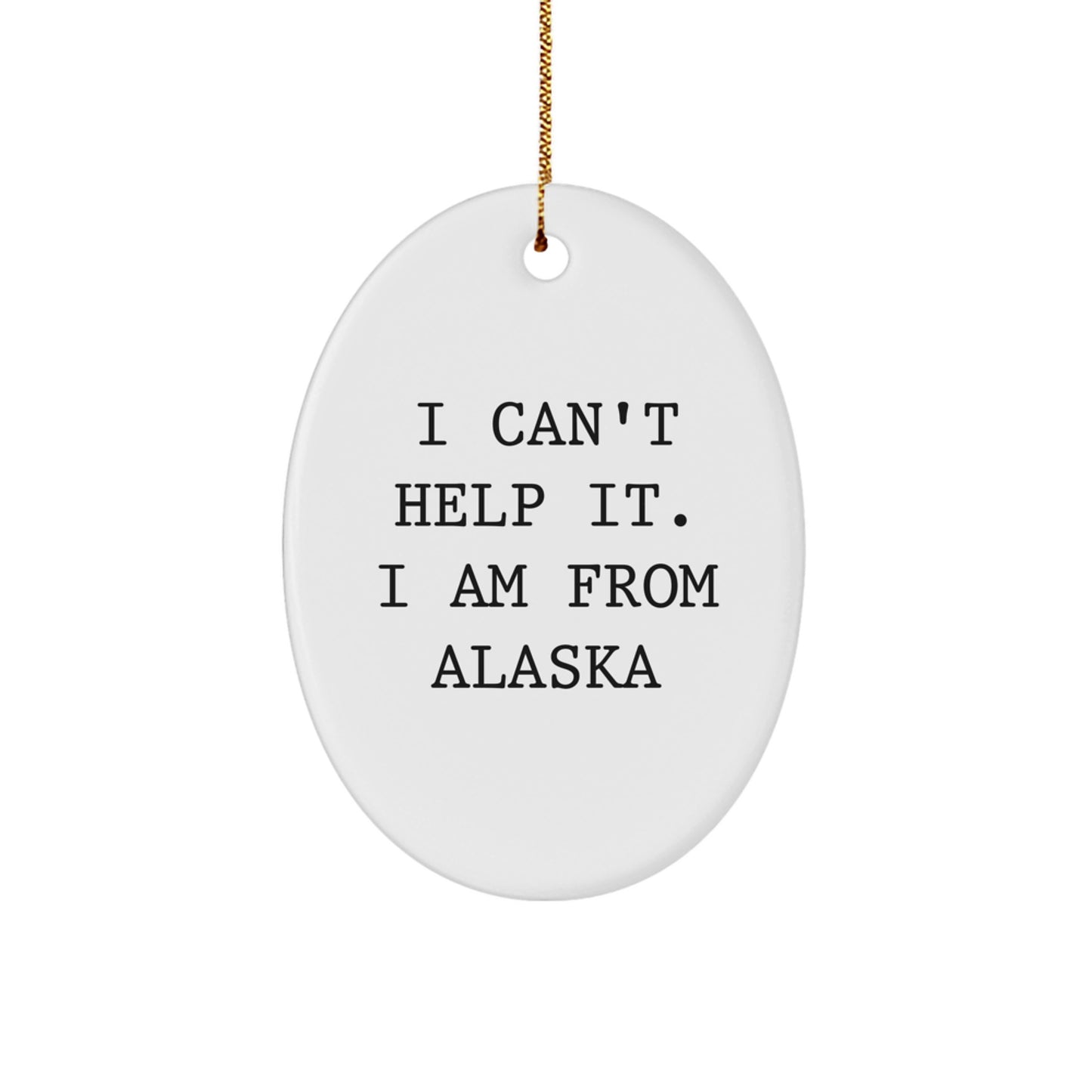 Funny Alaskan Gifts from Friends and Family for Alaska Men and Women Oval Ornament Decoration I Can't Help It I Am From Alaska - Image 1