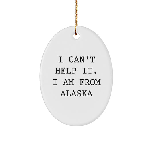 Funny Alaskan Gifts from Friends and Family for Alaska Men and Women Oval Ornament Decoration I Can't Help It I Am From Alaska - Image 1
