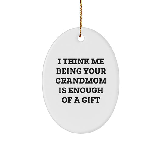 Grandmom Gifts from Family - Funny Oval Ornament for Christmas, I Think Me Being Your Grandmom Is Enough Of A Gift - Image 1