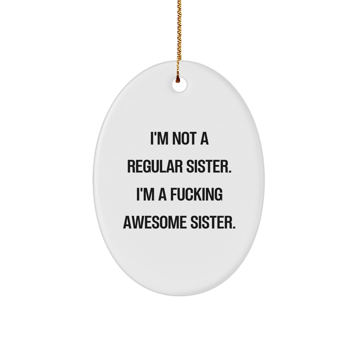 Funny Sister Gift for Sister, Unique Oval Ornament - I'm Not A Regular Sister. I'm A F--king Awesome Sister., Christmas Unique Gift for Her from Sister - Image 1
