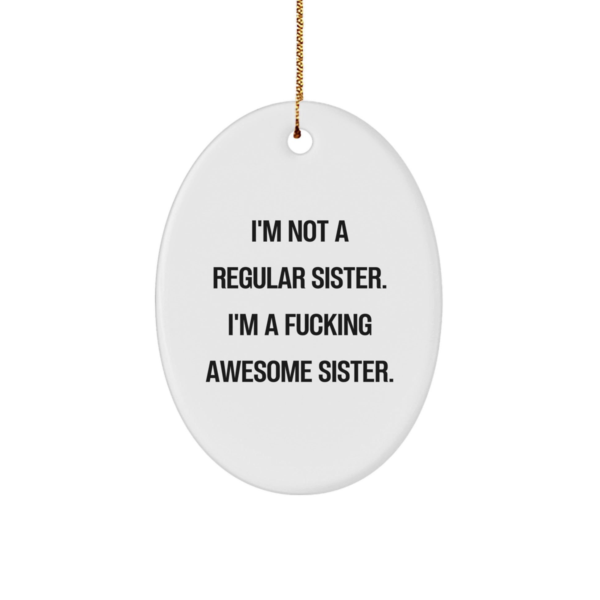 Funny Sister Gift for Sister, Unique Oval Ornament - I'm Not A Regular Sister. I'm A F--king Awesome Sister., Christmas Unique Gift for Her from Sister - Image 1