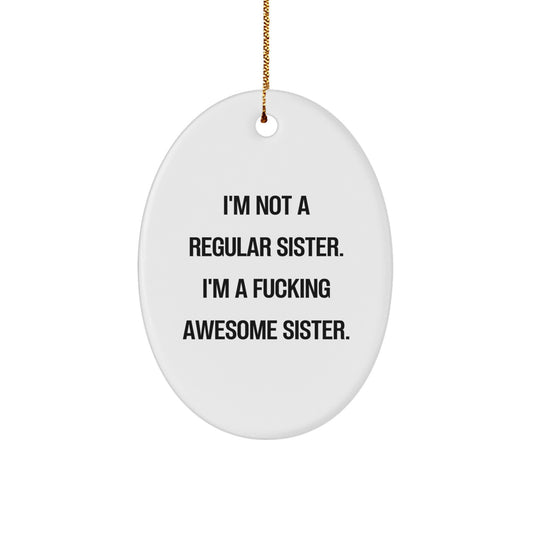 Funny Sister Gift for Sister, Unique Oval Ornament - I'm Not A Regular Sister. I'm A F--king Awesome Sister., Christmas Unique Gift for Her from Sister - Image 1