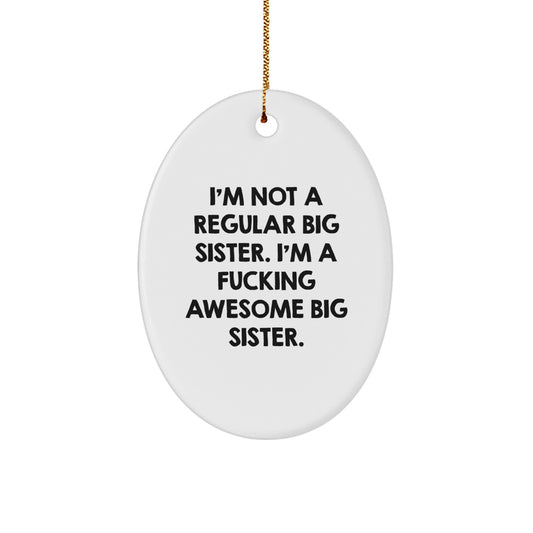 Funny Big Sister Oval Ornament, Big Sister Gifts from Men, Women, Friends, Family, Gifts for Big Sister, Christmas Unique Gifts, I'm Not A Regular Big Sister, I'm A F--king Awesome Big Sister. - Image 1