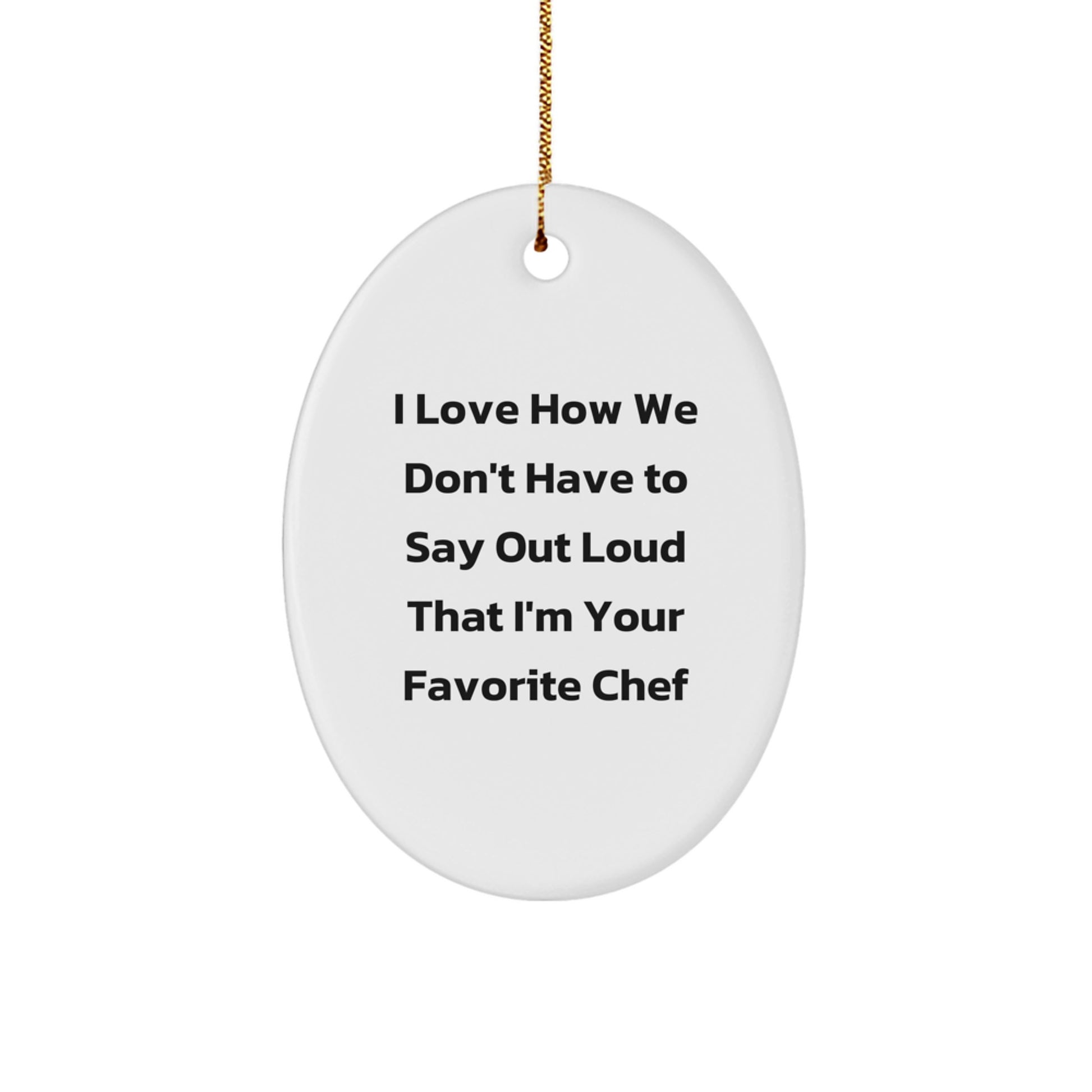 Funny Chef Gifts for Friends - Oval Ornament with I Love How We Don't Have To Say Out Loud That I'm Your Favorite Chef Quote - Christmas Unique Gifts from Friends - Image 1