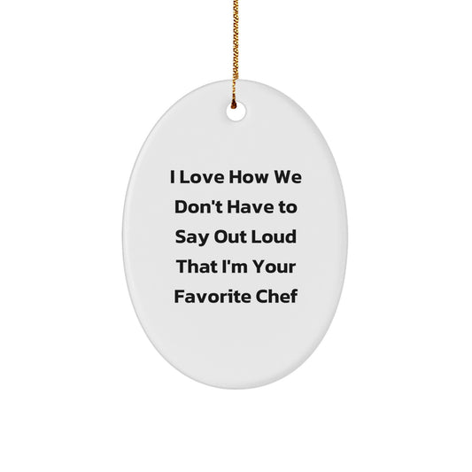 Funny Chef Gifts for Friends - Oval Ornament with I Love How We Don't Have To Say Out Loud That I'm Your Favorite Chef Quote - Christmas Unique Gifts from Friends - Image 1