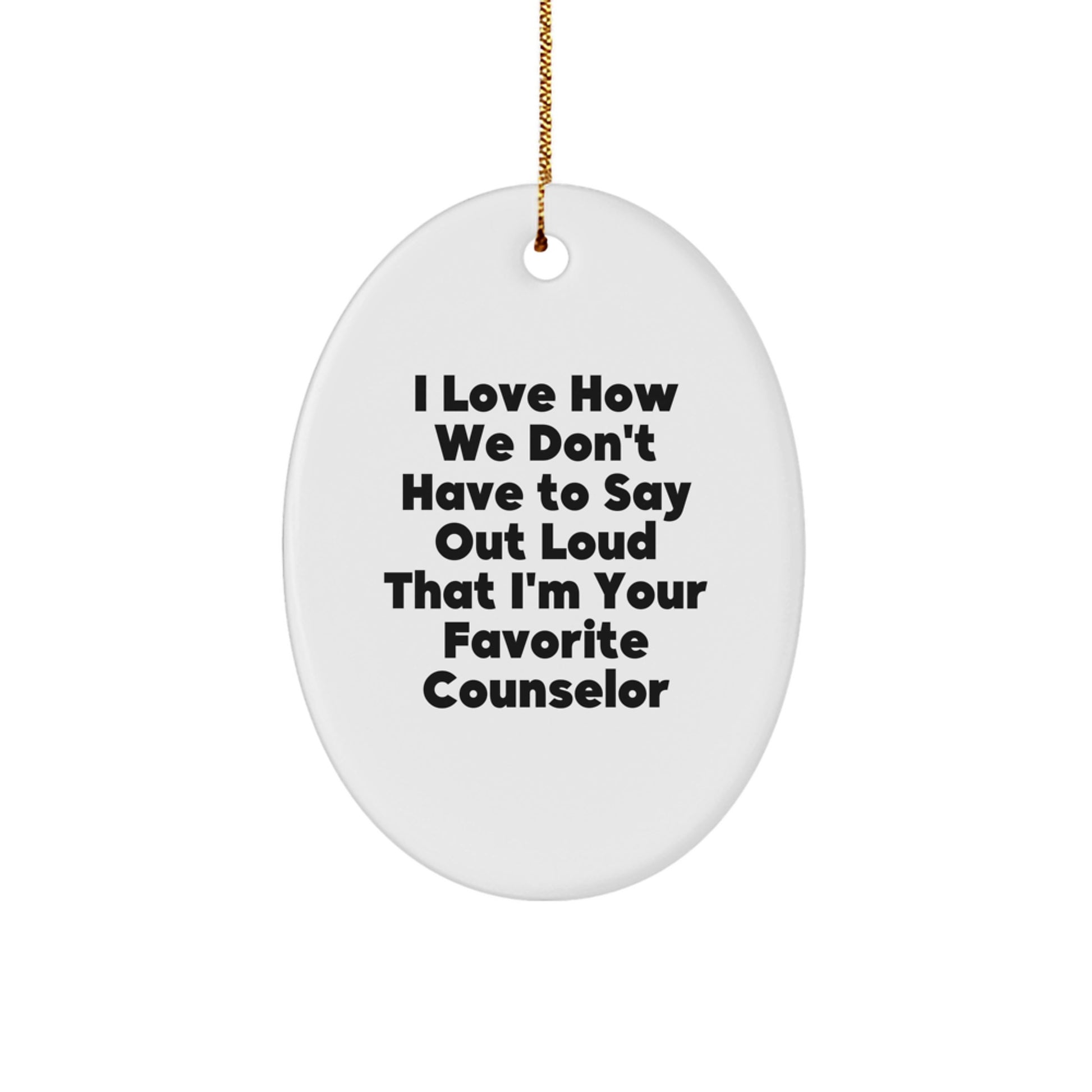 Funny Counselor Gifts from Friends Christmas Oval Ornament - 'I Love How We Don't Have To Say Out Loud That I'm Your Favorite Counselor', - Image 1