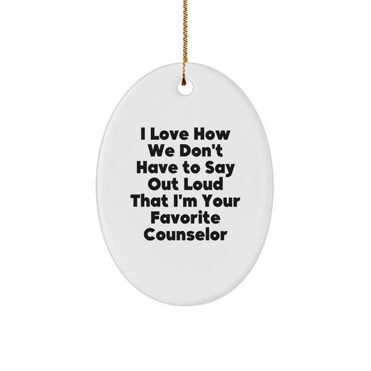 Funny Counselor Gifts from Friends Christmas Oval Ornament - 'I Love How We Don't Have To Say Out Loud That I'm Your Favorite Counselor', - Image 1