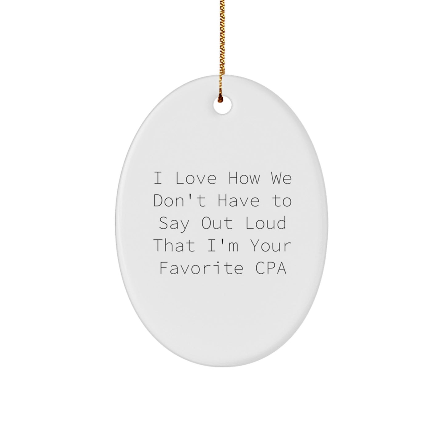 Funny CPA Gifts for Men, Oval Ornament from Friends, I Love How We Don't Have To Say Out Loud That I'm Your Favorite Cpa, Christmas Unique Presents - Image 1