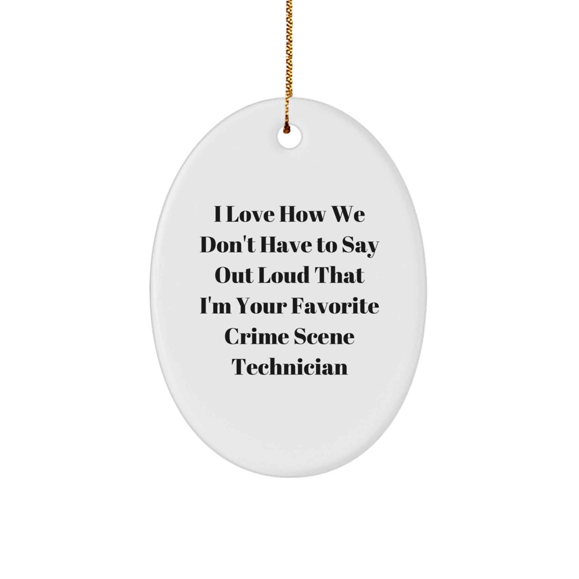 Funny Gift for Crime Scene Technician Friends - I Love How We Don't Have To Say Out Loud That I'm Your Favorite - Oval Ornament Christmas Unique Gifts from Friends - Image 1
