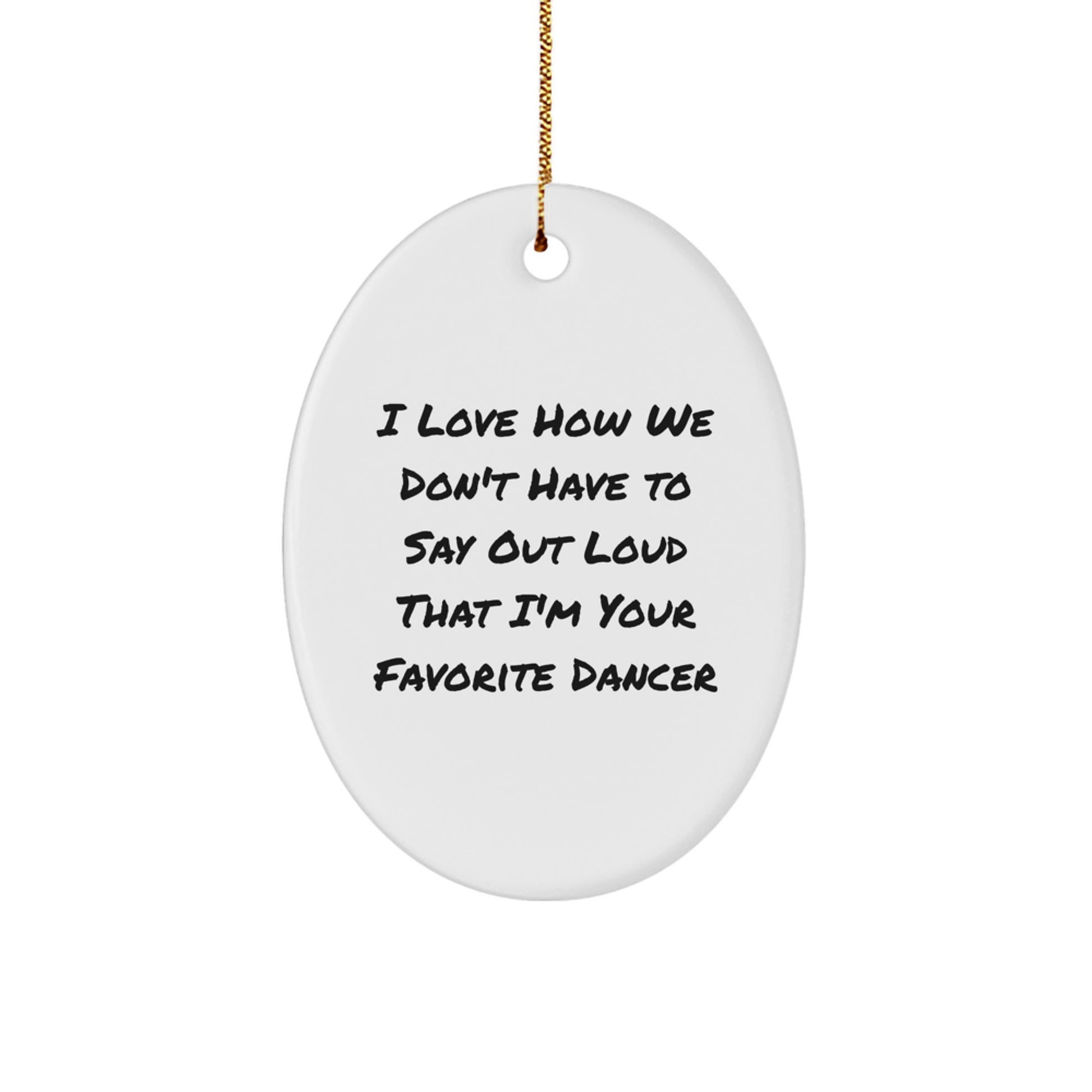 Funny Dancer Gifts from Family - Oval Ornament, 'I Love How We Don't Have To Say Out Loud That I'm Your Favorite Dancer', Christmas Unique Gifts for Dancers - Image 1