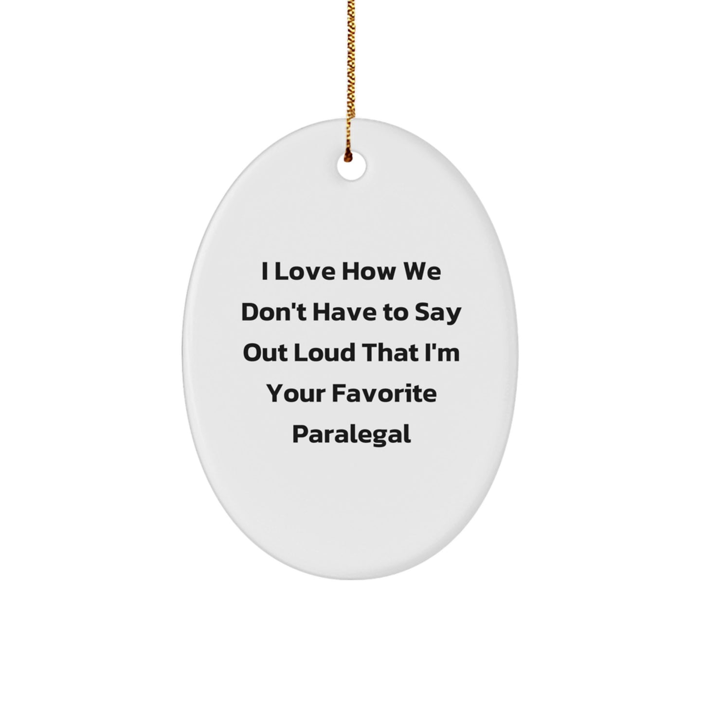 Funny Paralegal Gifts for Him, Oval Ornament 'I Love How We Don't Have To Say Out Loud That I'm Your Favorite Paralegal' Christmas Unique Gifts from Friends - Image 1
