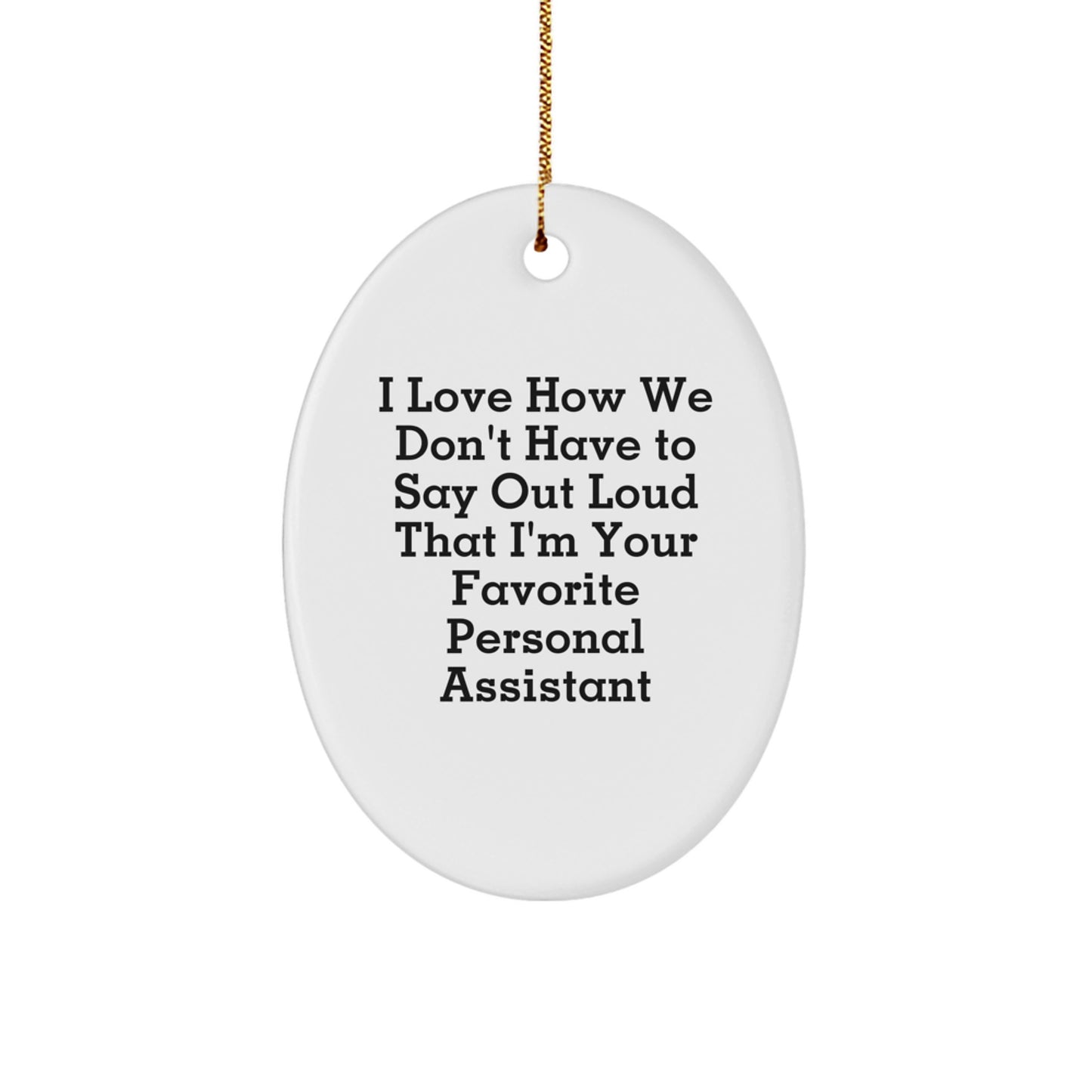 Funny Personal Assistant Gifts from Men for Women - Oval Ornament I Love How We Don't Have To Say Out Loud That I'm Your Favorite Personal Assistant - Image 1