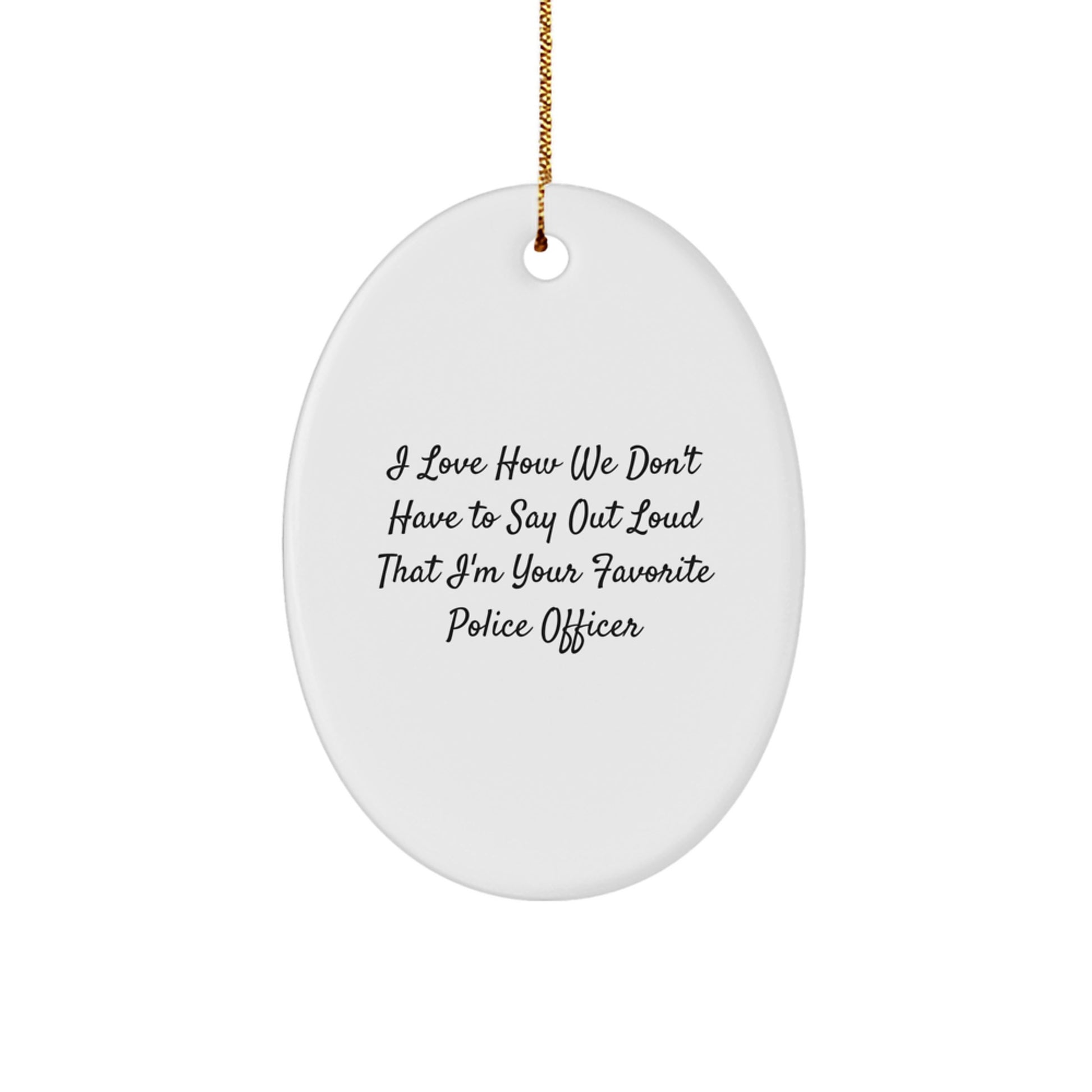 Funny Police Officer Gifts from Friends, Men, Women, Coworkers - Oval Ornament for Police Officer, Christmas Unique Presents, I Love How We Don't Have To Say Out Loud That - Image 1