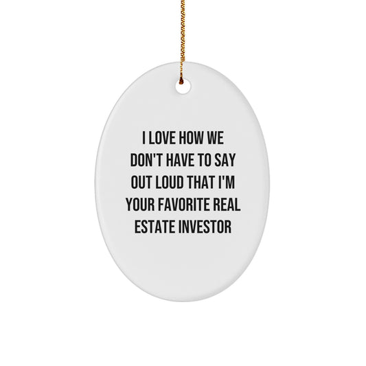 Funny Real Estate Investor Gifts for Friends - Oval Ornament - I Love How We Don't Have To Say Out Loud That I'm Your Favorite Real Estate Investor Christmas Unique Gifts from Men to Friends - Image 1