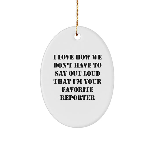 Funny Reporter Oval Ornament Gifts from Friends for Christmas, Oval Reporter Gifts, I Love How We Don't Have To Say Out Loud That I'm Your Favorite Reporter Oval Shaped Ornament - Image 1