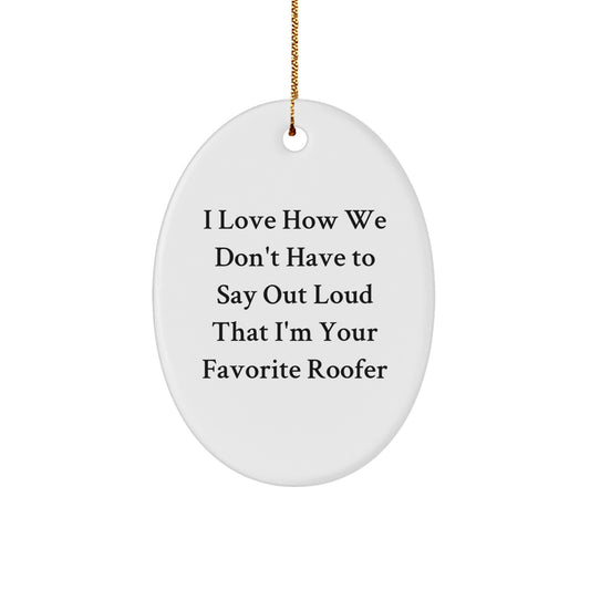Funny Roofer Gifts for Men Oval Ornament I Love How We Don't Have To Say Out Loud That I'm Your Favorite Roofer Christmas Unique Gifts from Friends - Image 1