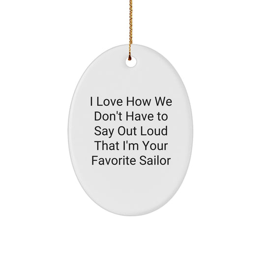 Funny Sailor Gifts from Friends and Family - White Oval Ornament, I Love How We Don't Have To Say Out Loud That I'm Your Favorite Sailor, Christmas Unique Gifts for Men - Image 1