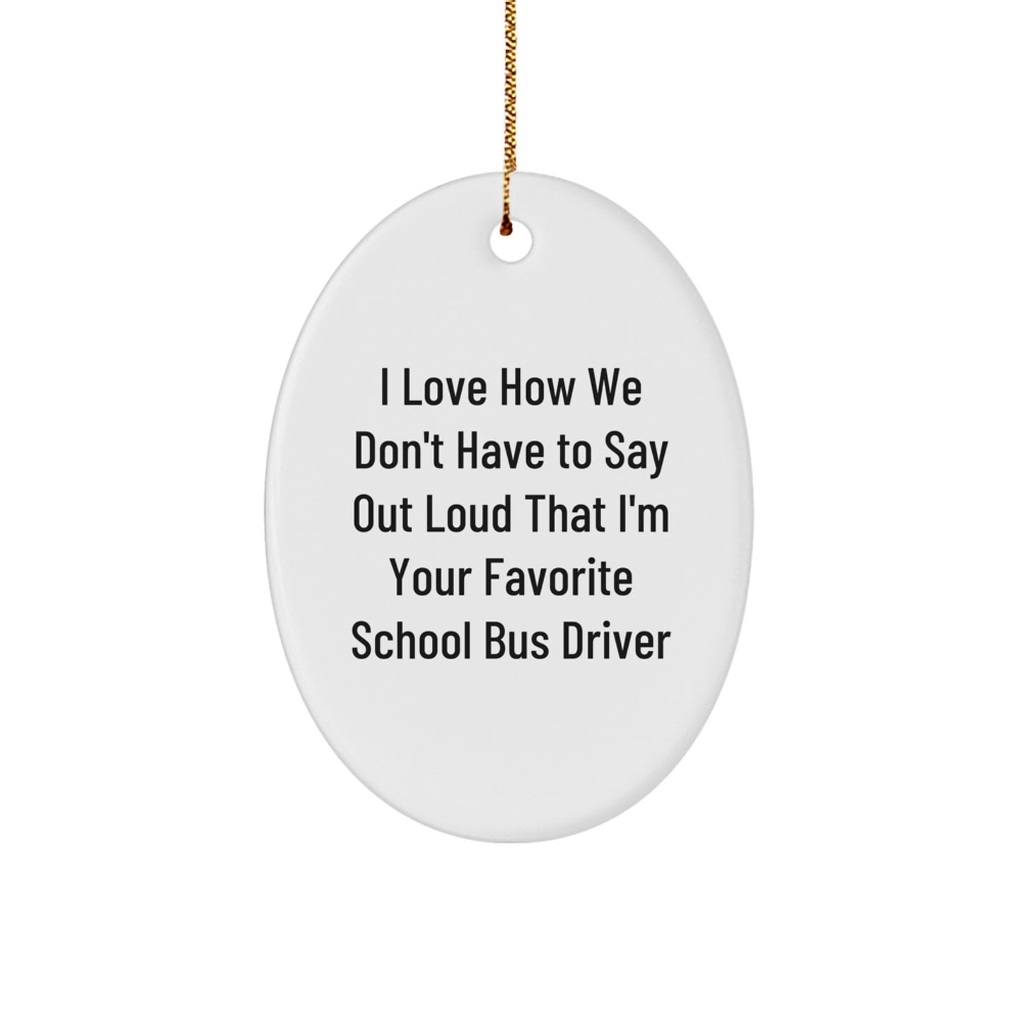 Funny School Bus Driver Gifts from Men Women Friends Family - Christmas Unique Oval Ornament I Love How We Don't Have To Say Out Loud That I'm Your Favorite - Image 1